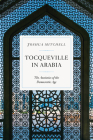Tocqueville in Arabia: The Anxieties of the Democratic Age By Joshua Mitchell Cover Image