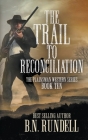 The Trail to Reconciliation: A Classic Western Series By B. N. Rundell Cover Image
