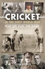 Cricket in the First World War: Play Up! Play the Game By John Broom Cover Image