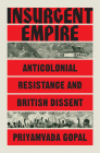 Insurgent Empire: Anticolonial Resistance and British Dissent By Priyamvada Gopal Cover Image