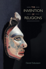 The Invention of Religions By Daniel Dubuisson Cover Image