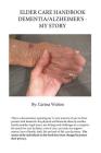 Elder Care Handbook - Dementia/Alzheimer's - My Story By Carissa Walton Cover Image