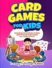 Card Games For Kids: Amazing Card Games To Play With Family And Friends For Loads Of Fun! By Charlotte Gibbs Cover Image