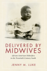 Delivered by Midwives: African American Midwifery in the Twentieth-Century South Cover Image