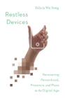 Restless Devices: Recovering Personhood, Presence, and Place in the Digital Age By Felicia Wu Song Cover Image