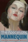 The Apocalyptic Mannequin: The Definition of Body is Buried By Stephanie M. Wytovich Cover Image