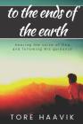 To the ends of the earth: A powerful true story about hearing the voice of God and following His guidance By Angie Zachary (Editor), Tore Haavik Cover Image