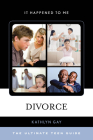 Divorce: The Ultimate Teen Guide (It Happened to Me #41) Cover Image