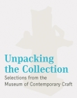 Unpacking the Collection: Selections from the Museum of Contemporary Craft By Glenn Adamson (Text by (Art/Photo Books)), Janet Koplos (Text by (Art/Photo Books)), Anjali Gupta (Editor) Cover Image