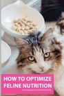 How To Optimize Feline Nutrition- Learning About Cat's Nutritional Needs: Feline Nutrition Cover Image