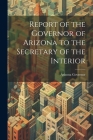 Report of the Governor of Arizona to the Secretary of the Interior By Arizona Governor Cover Image