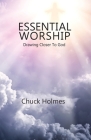 Essential Worship: Drawing Closer To God By Chuck Holmes Cover Image