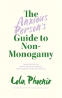 The Anxious Person's Guide to Non-Monogamy: Your Guide to Open Relationships, Polyamory and Letting Go Cover Image