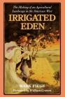 Irrigated Eden: The Making of an Agricultural Landscape in the American West (Weyerhaeuser Environmental Books) By Mark Fiege, William Cronon (Foreword by) Cover Image