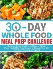 30-Day Whole Foods Meal Prep Challenge: Delicious, Quick, Healthy, and Easy to Follow Whole Foods Meal Prep Recipes to Manage Your Diet with Meal Plan By Gail J. Callison Cover Image