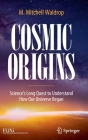Cosmic Origins: Science's Long Quest to Understand How Our Universe Began By M. Mitchell Waldrop Cover Image