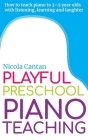 Playful Preschool Piano Teaching: How to teach piano to 3-5 year olds with listening, learning and laughter By Nicola Cantan Cover Image