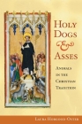Holy Dogs and Asses: Animals in the Christian Tradition By Laura Hobgood-Oster Cover Image