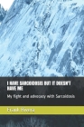 I Have Sarcoidosis But It Doesn't Have Me: My fight and advocacy with Sarcoidosis Cover Image