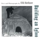 Building an Igloo By Ulli Steltzer, Ulli Steltzer (Photographs by) Cover Image