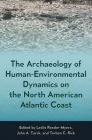 The Archaeology of Human-Environmental Dynamics on the North American Atlantic Coast By Leslie Reeder-Myers (Editor), John A. Turck (Editor), Torben C. Rick (Editor) Cover Image