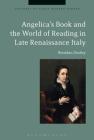 Angelica's Book and the World of Reading in Late Renaissance Italy (Cultures of Early Modern Europe) By Brendan Dooley Cover Image