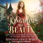 Kingdom of Beauty: A Retelling of Beauty and the Beast By Deborah Grace White, Rachael Beresford (Read by) Cover Image