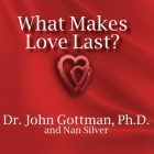 What Makes Love Last?: How to Build Trust and Avoid Betrayal By John M. Gottman, Nan Silver, Peter Berkrot (Read by) Cover Image