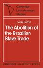 The Abolition of the Brazilian Slave Trade: Britain, Brazil and the Slave Trade Question (Cambridge Latin American Studies #6) By Leslie Bethell Cover Image