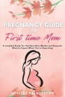 Pregnancy Guide for First Time Moms: A Complete Guide for The Next Nine Months And Beyond. What to Expect When You're Expecting By Adelina Palmerston Cover Image