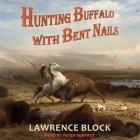 Hunting Buffalo with Bent Nails By Lawrence Block, Peter Berkrot (Read by) Cover Image