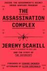 The Assassination Complex: Inside the Government's Secret Drone Warfare Program By Jeremy Scahill, The Staff of The Intercept Cover Image