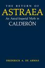 The Return of Astraea: An Astral-Imperial Myth in Calderón (Studies in Romance Languages #32) Cover Image