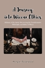 A Journey into Wiccan Ethics: Alchemy of the Spirit: Discovering the Transformative Philosophy and Ethics of Wicca Cover Image