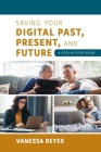 Saving Your Digital Past, Present, and Future: A Step-by-Step Guide By Vanessa Reyes Cover Image