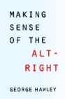 Making Sense of the Alt-Right By George Hawley Cover Image