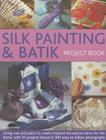 Silk Painting & Batik Project Book: Using Wax and Paint to Create Inspired Decorative Items for the Home, with 35 Projects Shown in 300 Easy-To-Follow By Susie Stokoe Cover Image