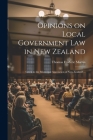 Opinions on Local Government law in New Zealand: Given to the Municipal Association of New Zealand ... By Thomas Frederic Martin Cover Image