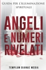 Angeli e Numeri Rivelati: Guida all'illuminazione spirituale By Templum Dianae Media Cover Image
