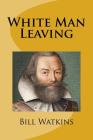 White Man Leaving By Bill Watkins Cover Image