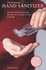 Homemade Hand Sanitizer: Practical Hand Sanitizer Recipes for a Bacteria-Free Lifestyle Cover Image