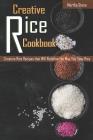 Creative Rice Cookbook: Creative Rice Recipes that Will Redefine the Way You View Rice By Martha Stone Cover Image