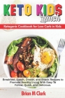 Keto Kids Lunch: Ketogenic Cookbook for Low Carb in Kids Breakfast, Lunch, Dinner, and Snack Recipes to Promote Healthy Living With Eas By Brian M. Clark Cover Image