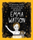 Emma Watson: The Fantastically Feminist (and Totally True) Story of the Astounding Actor and Activist By Anna Doherty Cover Image
