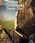 Sarah Sze: Timekeeper By Sarah Sze (Artist) Cover Image