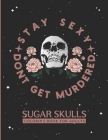 Stay Sexy Don't Get Murdered Sugar Skulls Coloring Book for Adults: Dia De Los Muertos Skull Designs For Adults Stress Relief and Relaxation Funny Sug By Evolmissing Coloring Press Cover Image