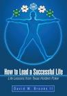 How to Lead a Successful Life: Life Lessons from Texas Holdem Poker By II Brooks, David W. Cover Image