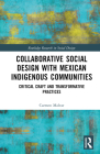 Collaborative Social Design with Mexican Indigenous Communities: Critical Craft and Transformative Practices By Carmen Malvar Cover Image
