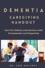 The Dementia Caregiving Handout: Caring For Loved Once with Compassion And Expertise Cover Image