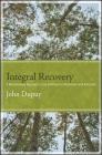 Integral Recovery: A Revolutionary Approach to the Treatment of Alcoholism and Addiction By John Dupuy Cover Image
